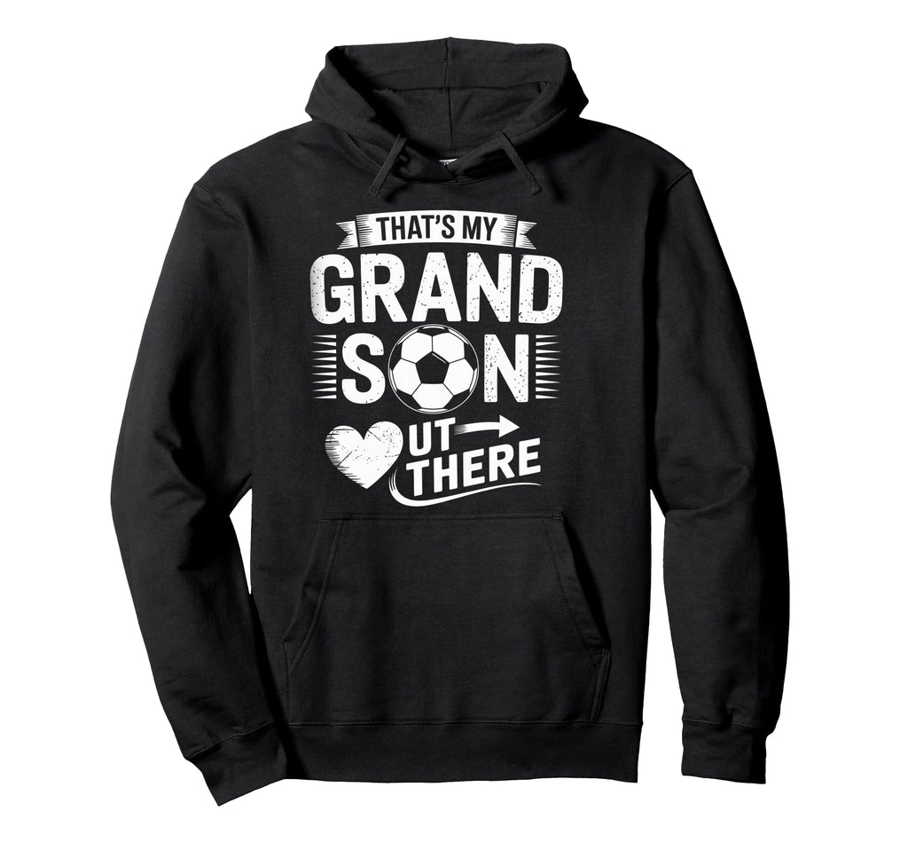 Thats My Grandson Out There Soccer Hoodie - Custom Art Print Men Women - T-Shirt, Sweatshirt, Hoodie