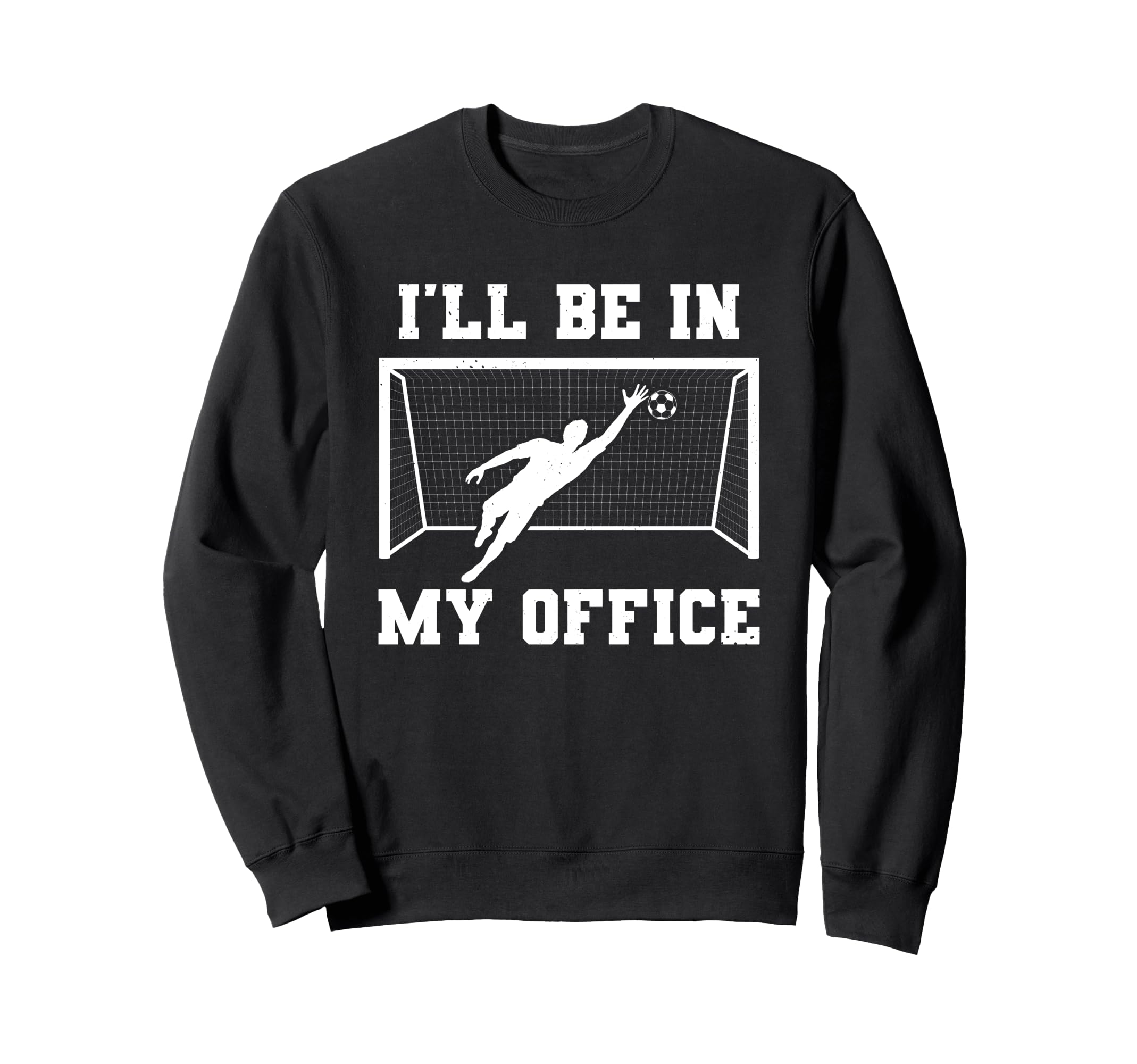 Soccer Goalkeeper Be My Office Funny Sweatshirt - Graphic Print Unisex - T-Shirt, Sweatshirt, Hoodie