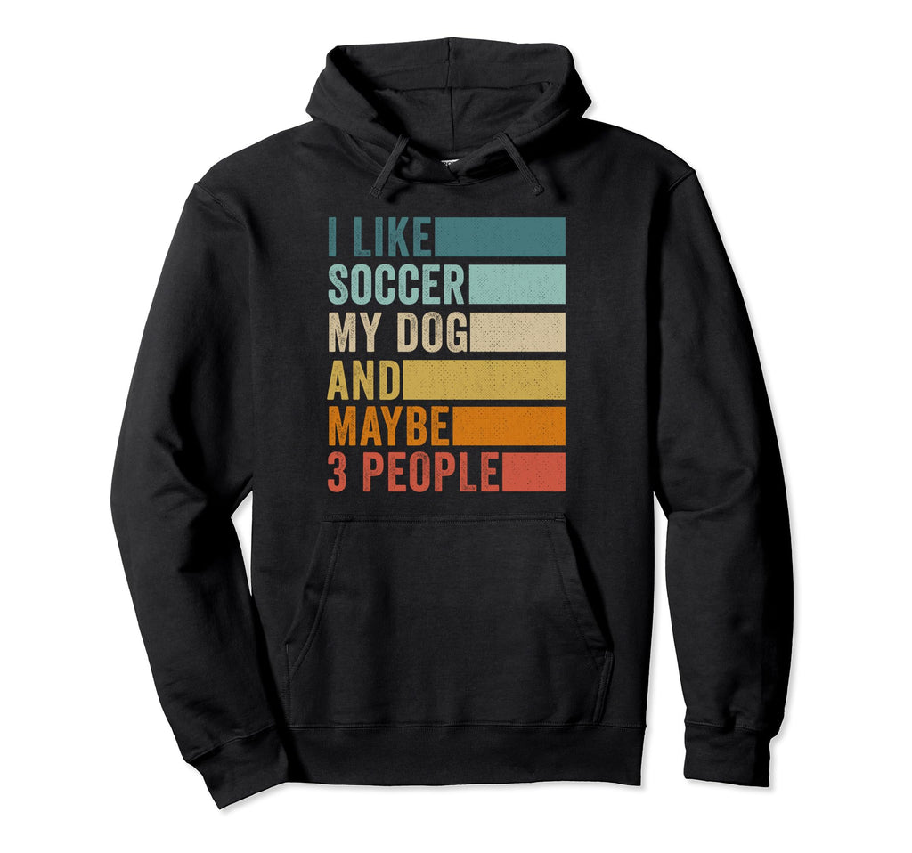 I Like Soccer My Dog And Maybe 3 People Hoodie - Novelty Apparel Men Women - T-Shirt, Sweatshirt, Hoodie