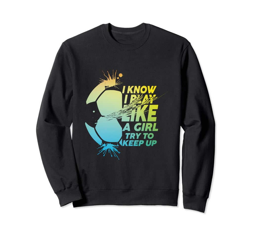 I Know I Play Like Try To Keep Up Sweatshirt - Novelty Apparel Men Women - T-Shirt, Sweatshirt, Hoodie