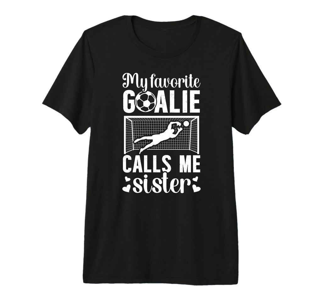 My Favorite Soccer Goalie Sister Soccer T-Shirt - Novelty Apparel Unisex - T-Shirt, Sweatshirt, Hoodie