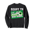 Ready To Tackle High School First Sweatshirt - Streetwear Style Men Women - T-Shirt, Sweatshirt, Hoodie