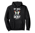 My Goal Is To Deny Yours Funny Witty Hoodie - Unique Graphic for Adults - T-Shirt, Sweatshirt, Hoodie