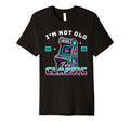Im Not Old Im Gamer Arcade Gaming T-Shirt - Custom Art Print Unisex - T-Shirt, Sweatshirt, Hoodie