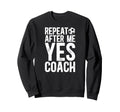 Repeat After Me Soccer Coach Soccer Sweatshirt - Fun Novelty Design Unisex - T-Shirt, Sweatshirt, Hoodie