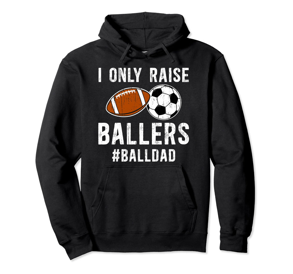 I Only Raise Ballers Ball Dad Soccer Hoodie - Streetwear Style for Adults - T-Shirt, Sweatshirt, Hoodie