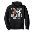 I Only Raise Ballers Ball Dad Soccer Hoodie - Streetwear Style for Adults - T-Shirt, Sweatshirt, Hoodie