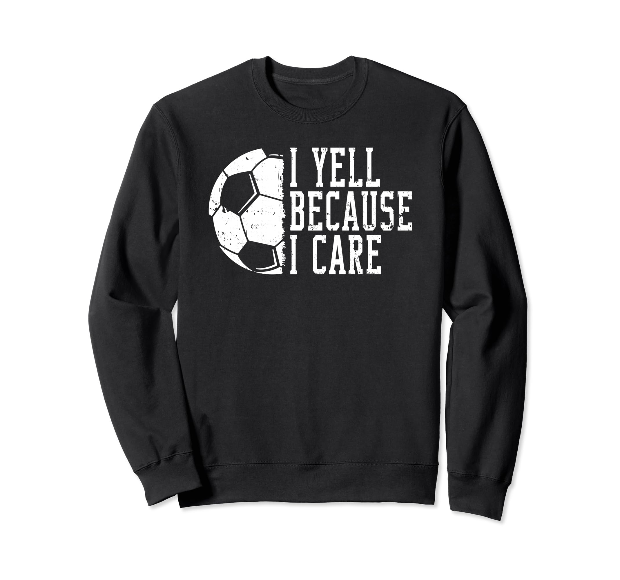 I Yell Because I Care Soccer Sweatshirt - Unique Graphic Unisex - T-Shirt, Sweatshirt, Hoodie