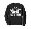 Soccer Sister Sweatshirt - Novelty Apparel Unisex - T-Shirt, Sweatshirt, Hoodie