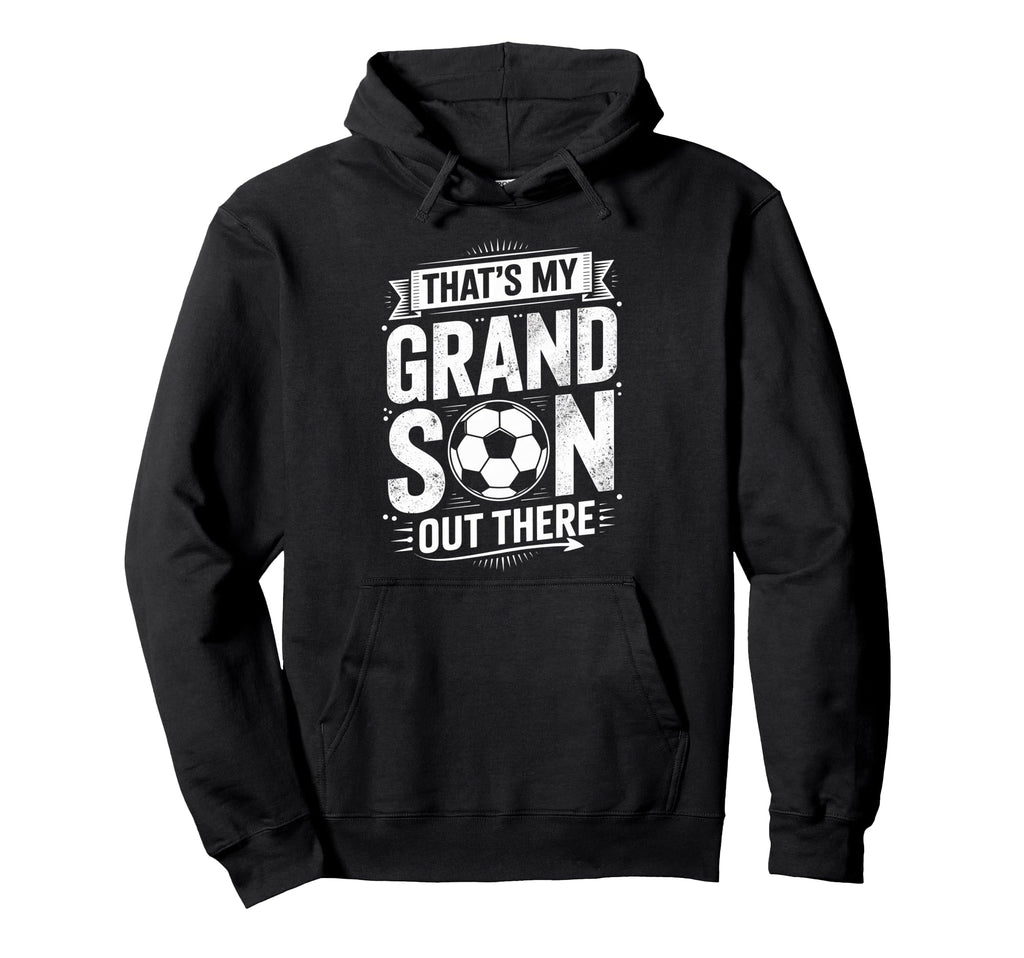 Thats My Grandson Out There Soccer Hoodie - Fun Novelty Design Unisex - T-Shirt, Sweatshirt, Hoodie