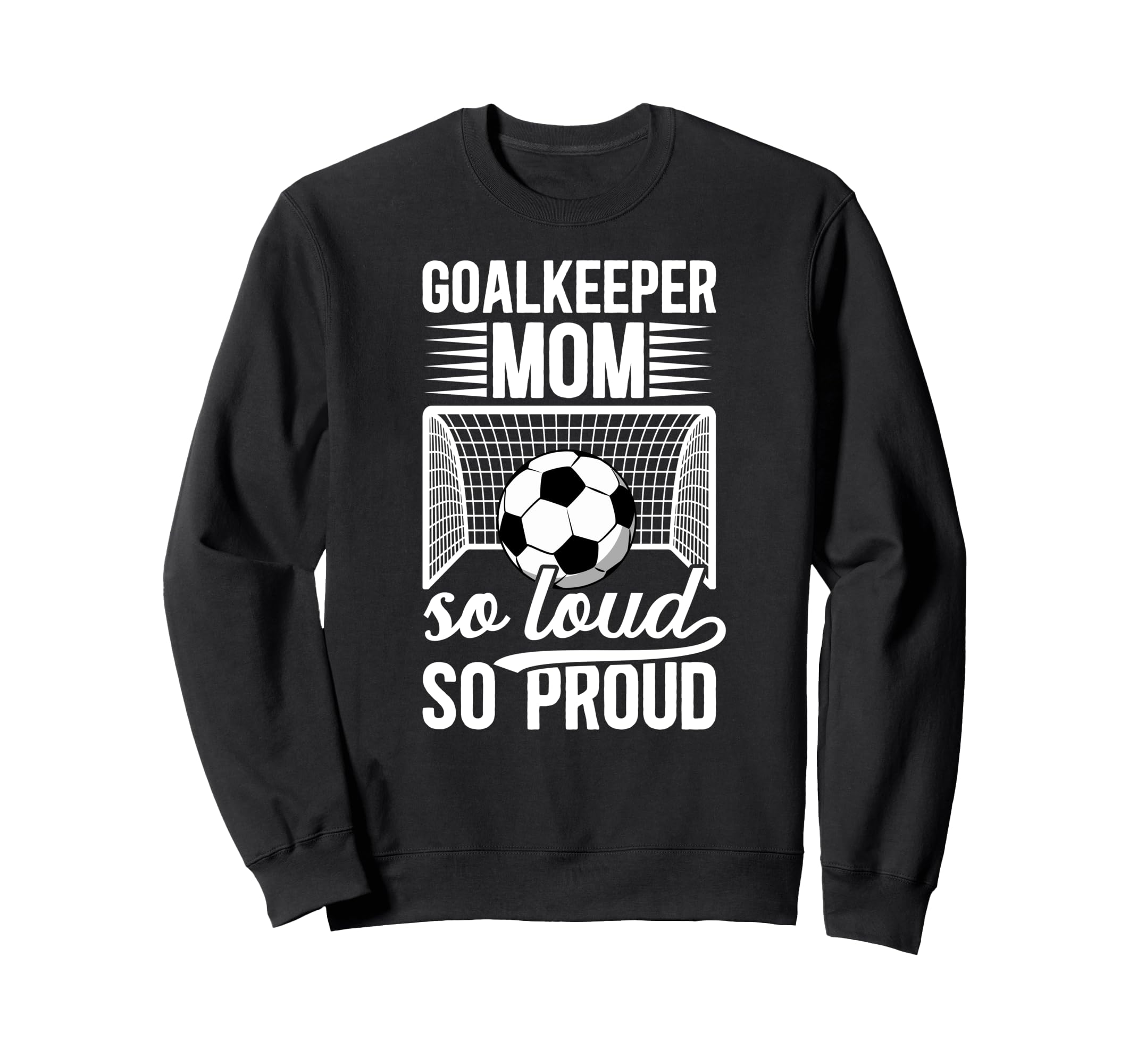 Soccer Goalkeeper Mom So Loud Mom Sweatshirt - Novelty Apparel Men Women - T-Shirt, Sweatshirt, Hoodie