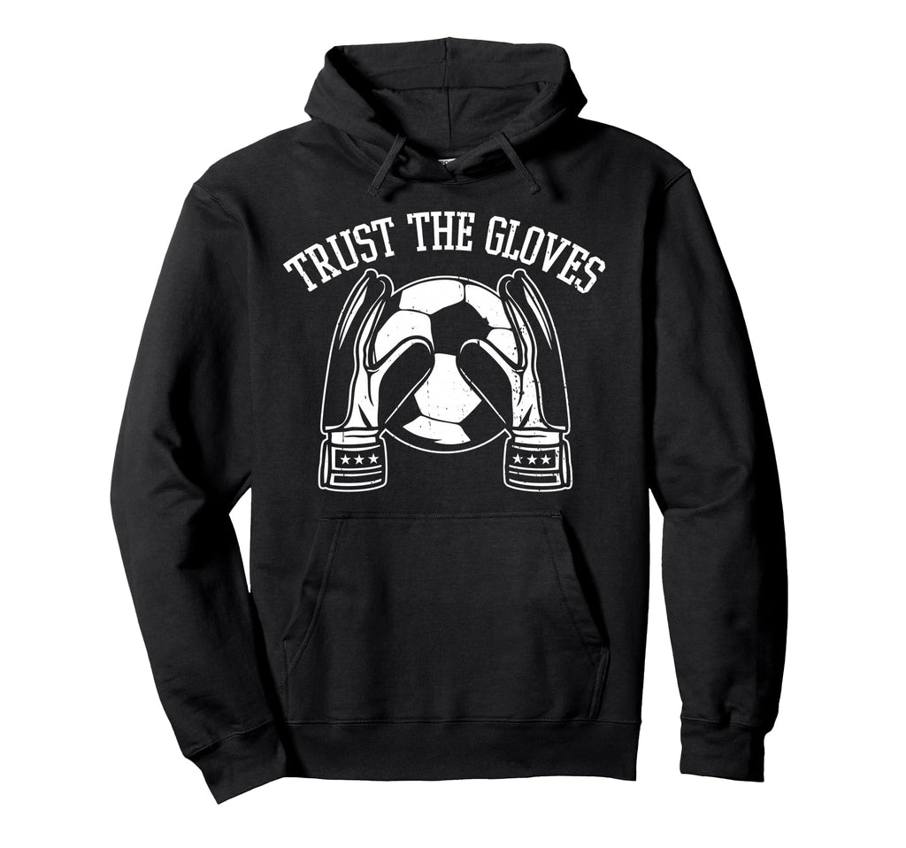 Trust Gloves Soccer Goalie Goalkeeper Hoodie - Unique Graphic for Adults - T-Shirt, Sweatshirt, Hoodie