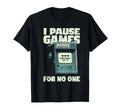 I Pause Games No One Arcade Game T-Shirt - Casual Everyday Wear Men Women - T-Shirt, Sweatshirt, Hoodie