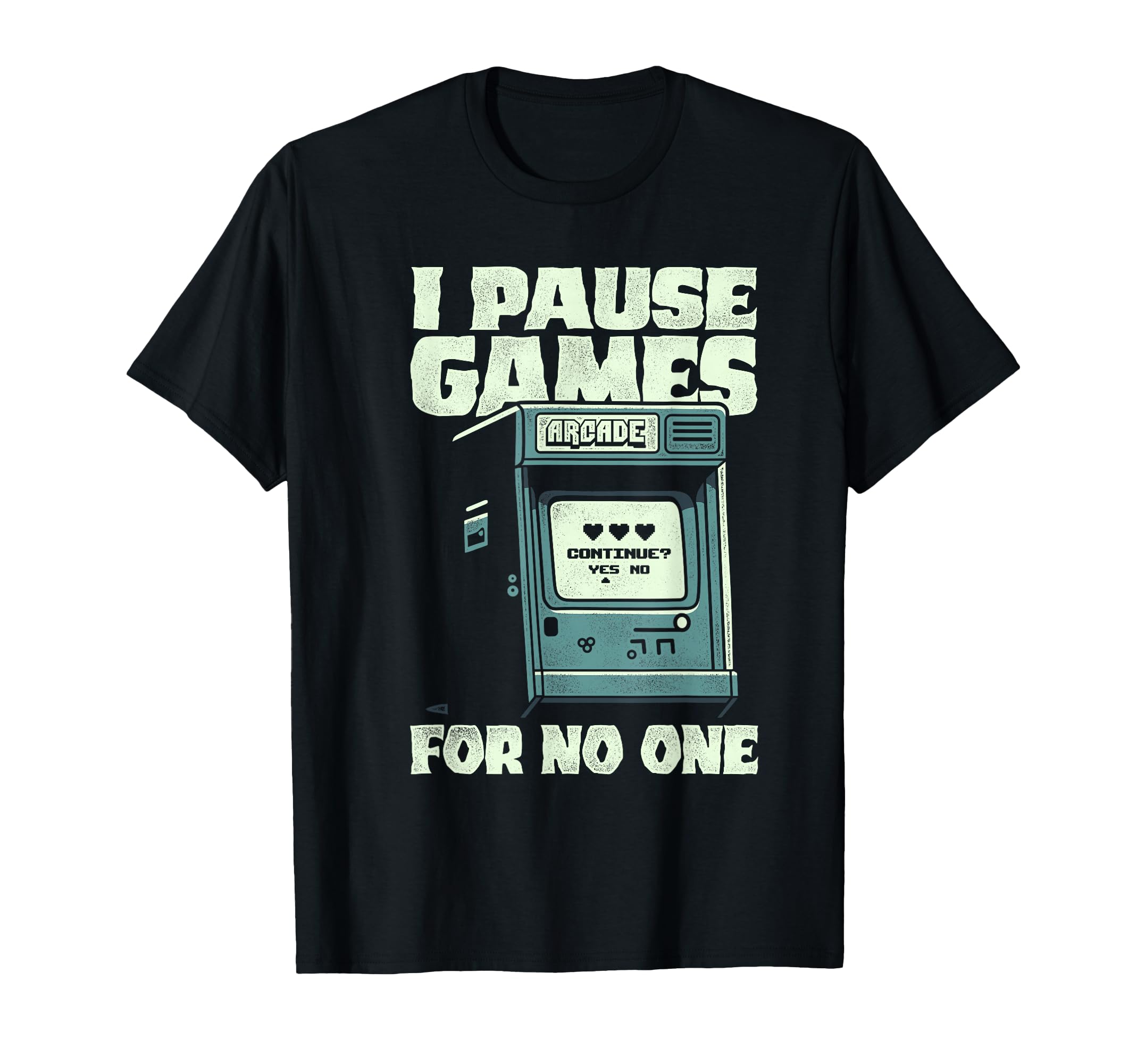 I Pause Games No One Arcade Game T-Shirt - Casual Everyday Wear Men Women - T-Shirt, Sweatshirt, Hoodie