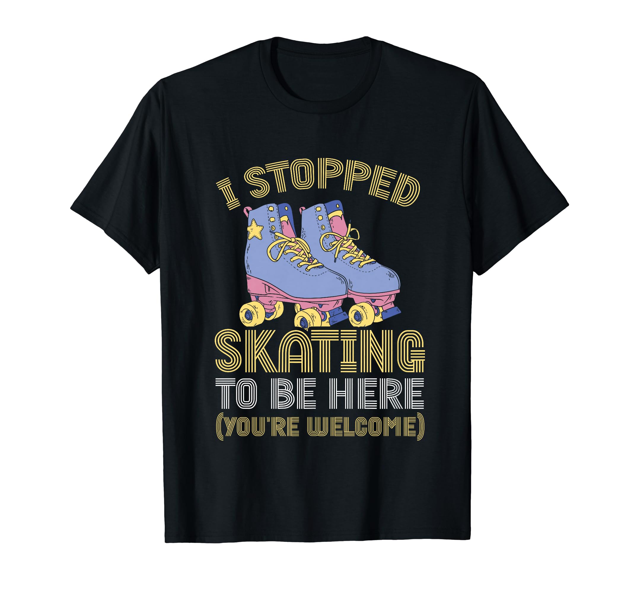 Roller Skating I Stopped Skating T-Shirt - Casual Everyday Wear Men Women - T-Shirt, Sweatshirt, Hoodie