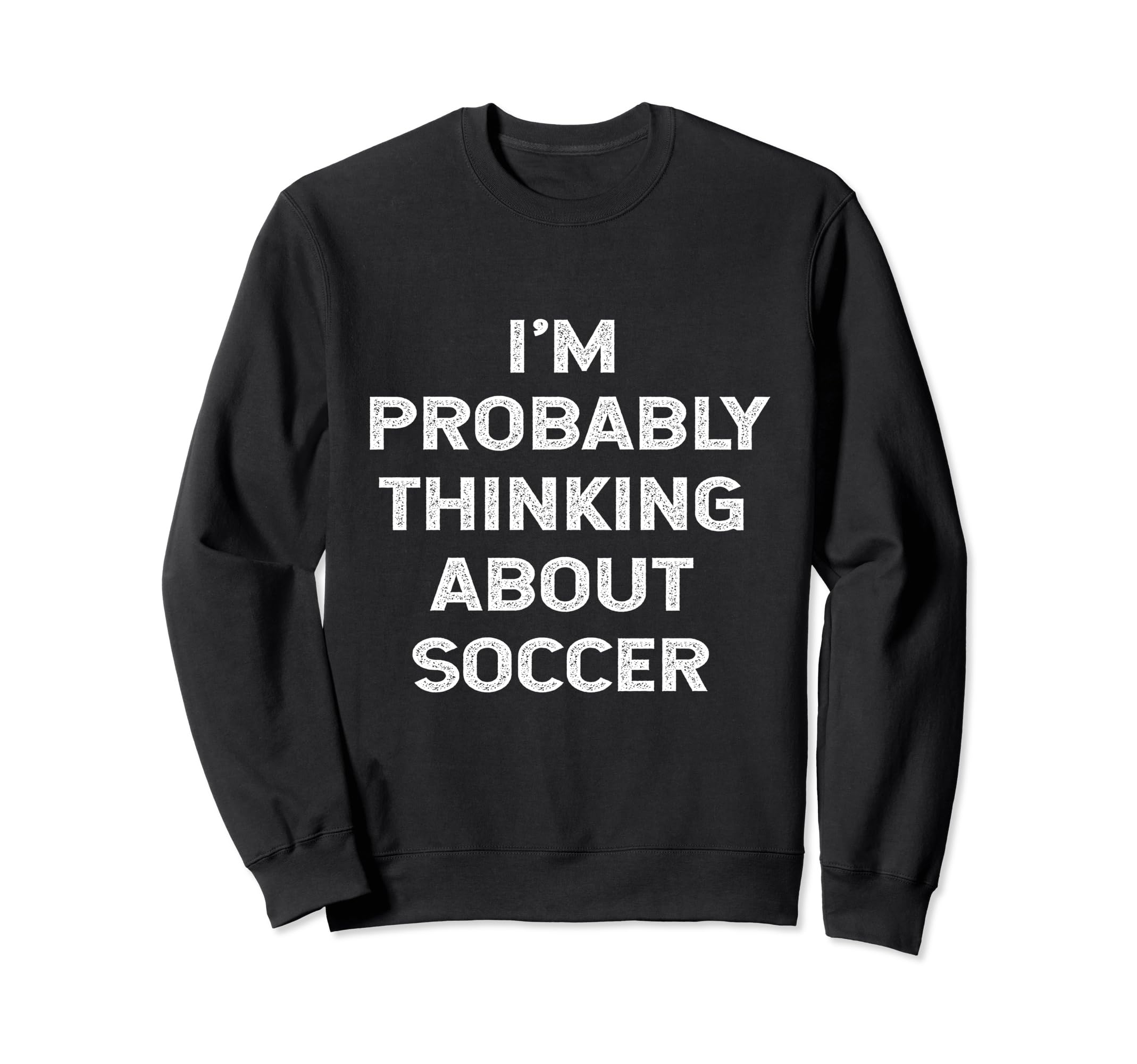 Im Probably Thinking About Soccer Sweatshirt - Aesthetic Graphic Men Women - T-Shirt, Sweatshirt, Hoodie