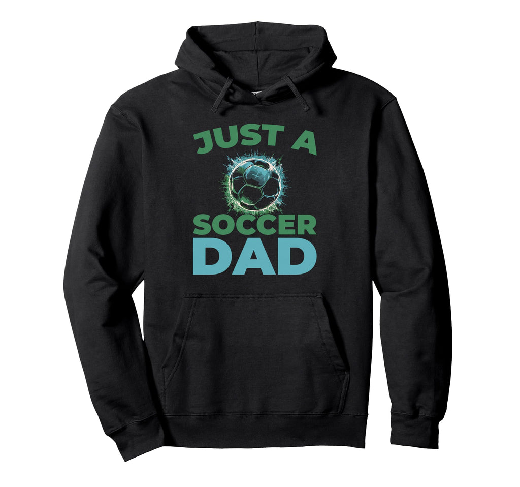 Soccer Team Sports Player Just Soccer Dad Hoodie - Novelty Apparel Unisex - T-Shirt, Sweatshirt, Hoodie