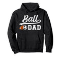 Ball Dad Soccer Football Dad Ballers Hoodie - Graphic Print Men Women - T-Shirt, Sweatshirt, Hoodie