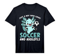 Just Who Loves Axolotls And Soccer T-Shirt - Streetwear Style Men Women - T-Shirt, Sweatshirt, Hoodie