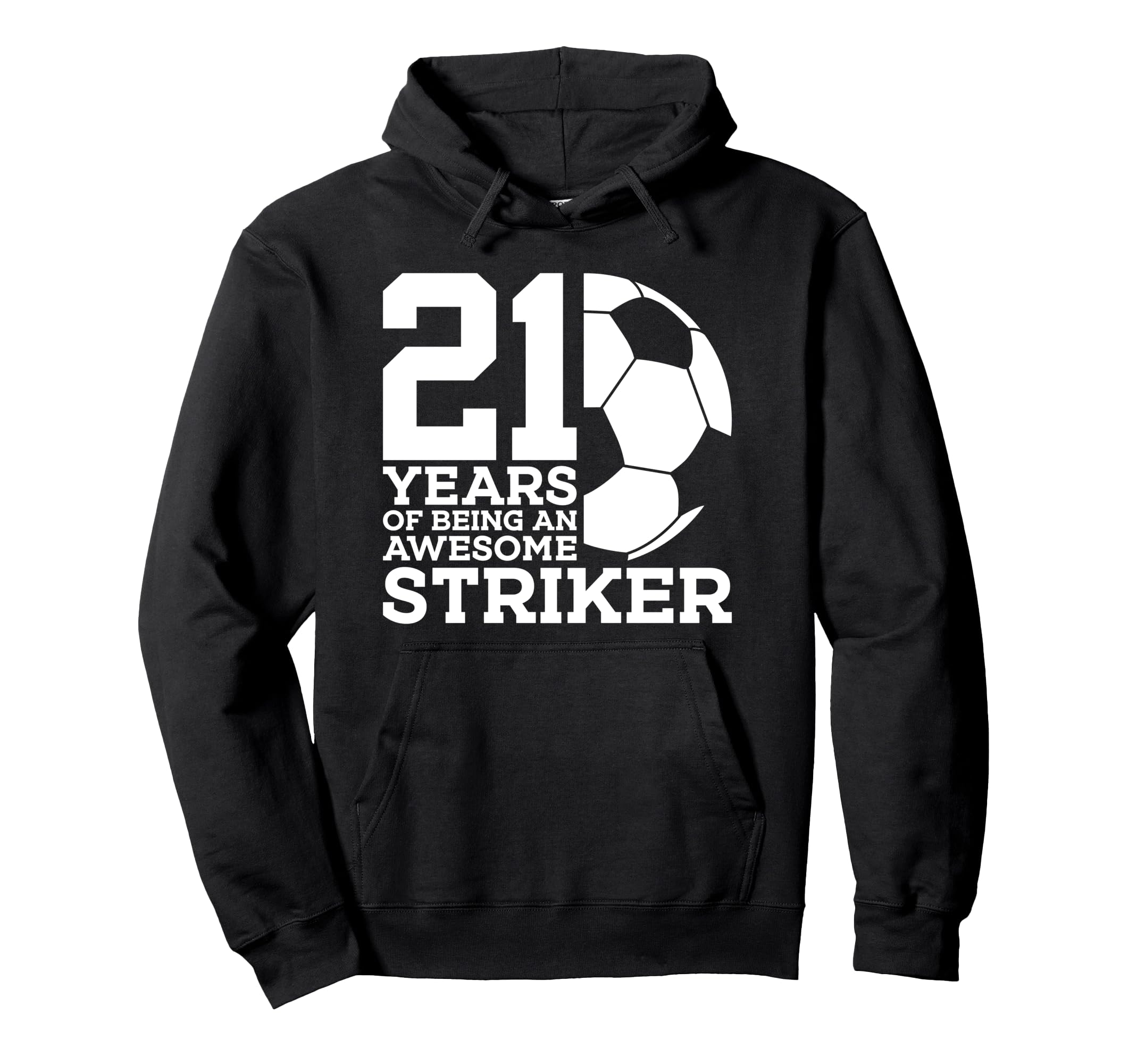 Soccer 21 Years Awesome Soccer Striker Hoodie - Novelty Apparel Unisex - T-Shirt, Sweatshirt, Hoodie