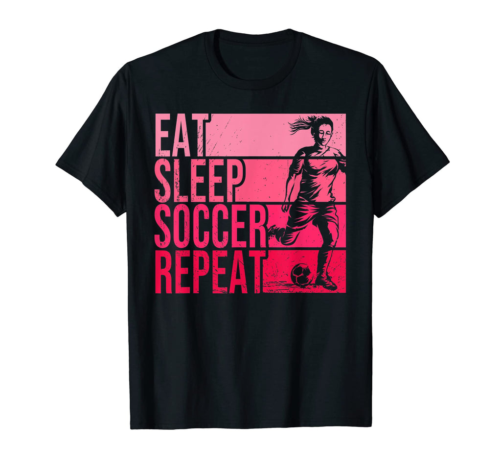 Eat Sleep Soccer Repeat Funny T-Shirt - Novelty Apparel Men Women - T-Shirt, Sweatshirt, Hoodie