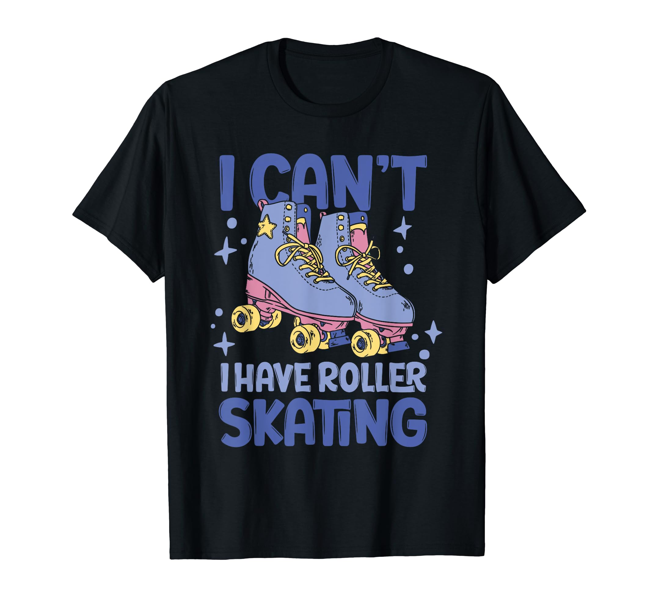Roller Skate I Cant I Have Roller Skating T-Shirt - Unique Graphic Unisex - T-Shirt, Sweatshirt, Hoodie