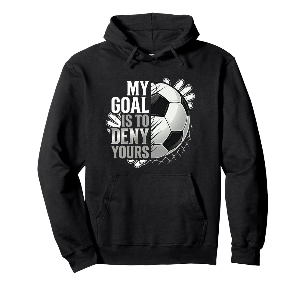 My Goal Is To Deny Yours Soccer Goalie Hoodie - Aesthetic Graphic Men Women - T-Shirt, Sweatshirt, Hoodie