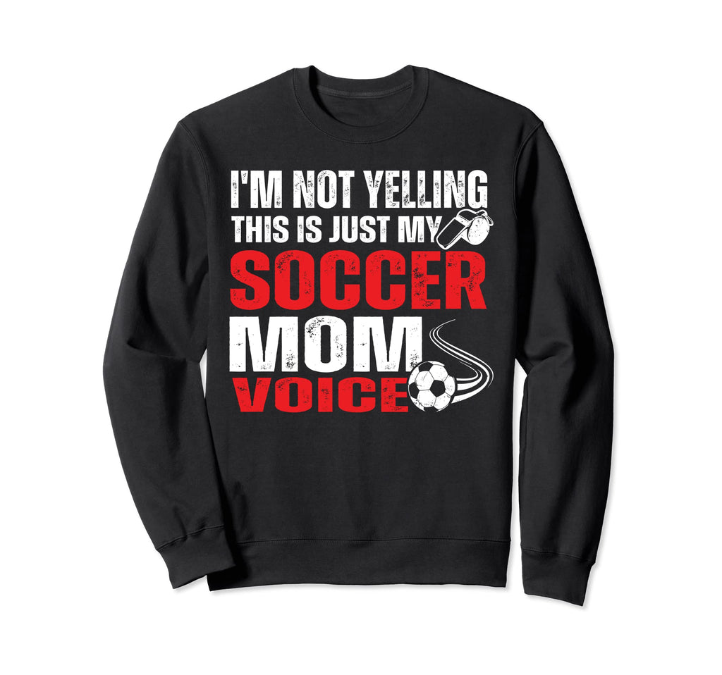 Im Not Yelling This Is Just My Soccer Sweatshirt - Graphic Print Men Women - T-Shirt, Sweatshirt, Hoodie