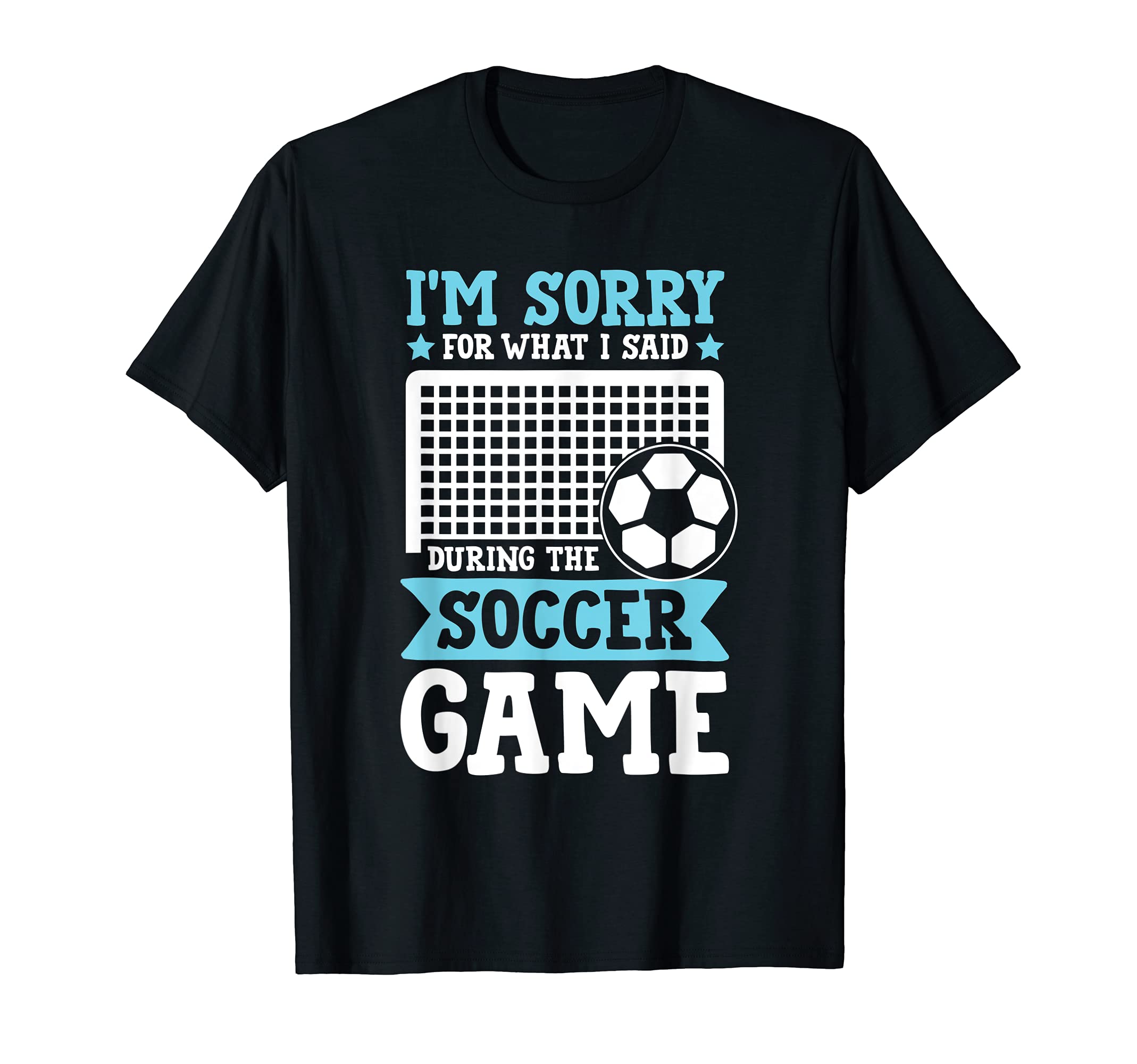 Soccer Im Sorry What I Said During Game T-Shirt - Graphic Print Unisex - T-Shirt, Sweatshirt, Hoodie
