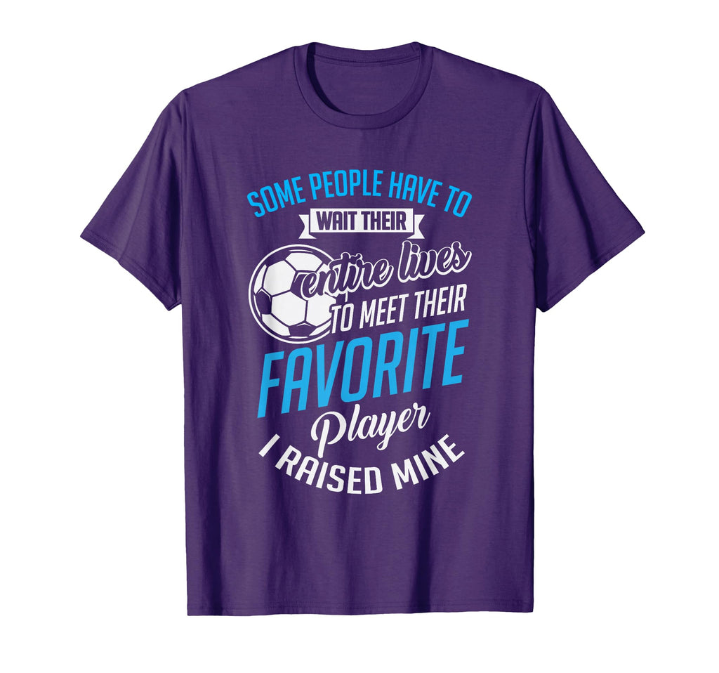 I Raised Mine Favorite Soccer Player T-Shirt - Unique Graphic for Adults - T-Shirt, Sweatshirt, Hoodie