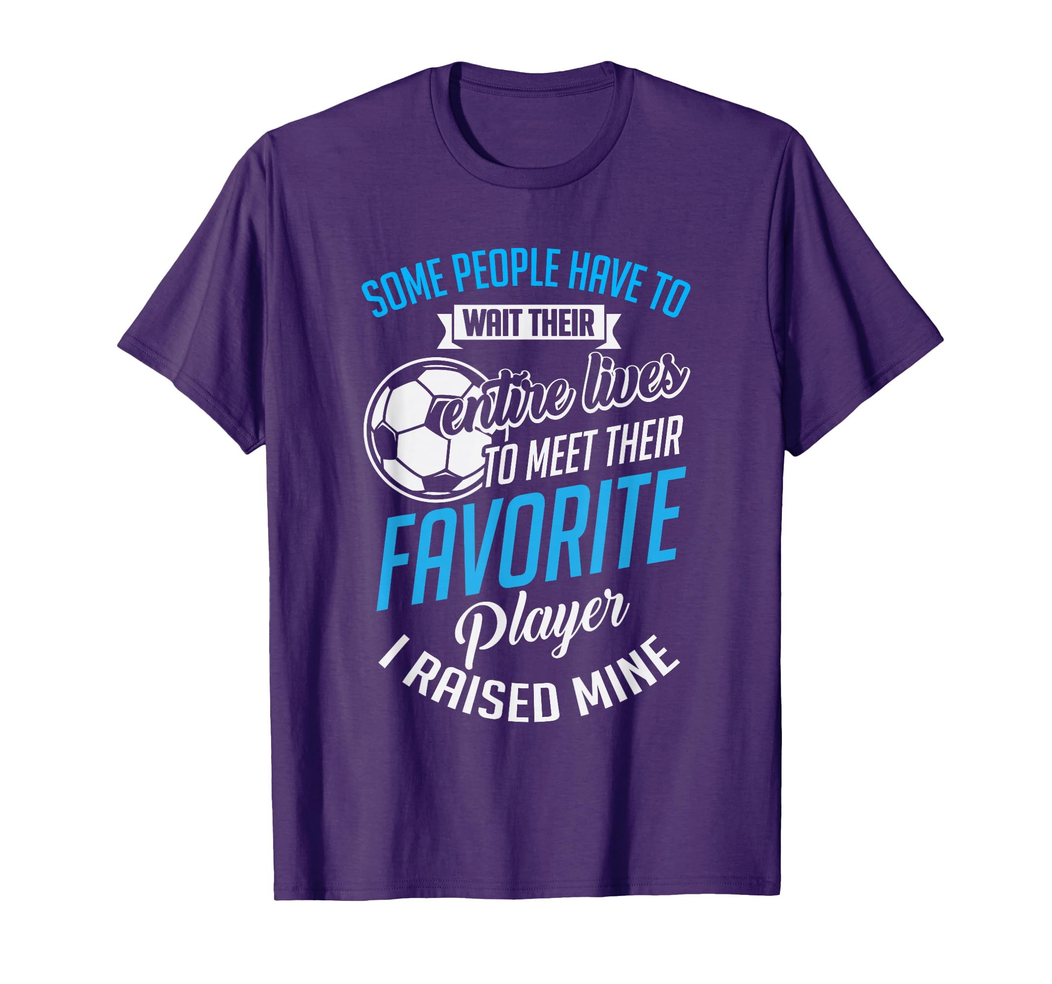 I Raised Mine Favorite Soccer Player T-Shirt - Minimalist Print for Adults - T-Shirt, Sweatshirt, Hoodie