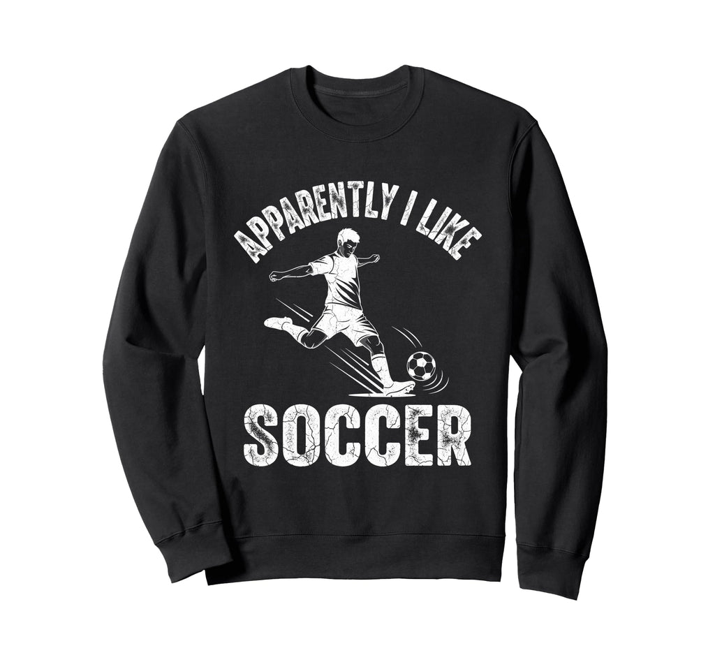 Apparently I Like Soccer Season Sweatshirt - Novelty Apparel for Adults - T-Shirt, Sweatshirt, Hoodie