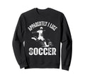 Apparently I Like Soccer Season Sweatshirt - Novelty Apparel for Adults - T-Shirt, Sweatshirt, Hoodie