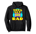 Totally Rad 80S Costume Party Hoodie - Fun Novelty Design for Adults - T-Shirt, Sweatshirt, Hoodie
