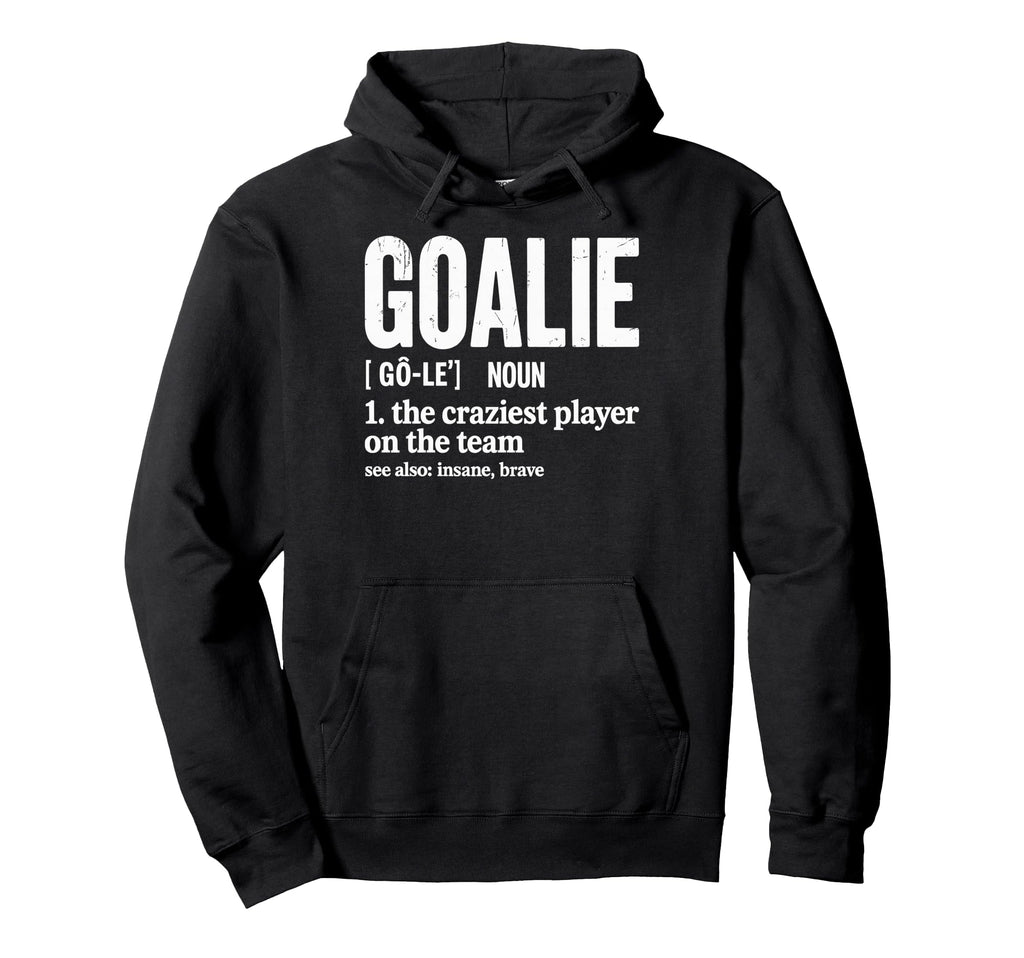 Soccer Goalie Definition Craziest Hoodie - Fun Novelty Design for Adults - T-Shirt, Sweatshirt, Hoodie