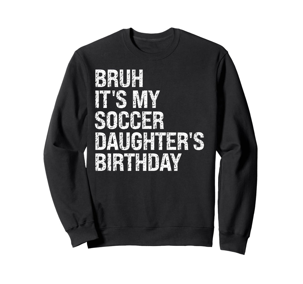 Bruh Its My Soccer Daughters Sweatshirt - Graphic Print for Adults - T-Shirt, Sweatshirt, Hoodie