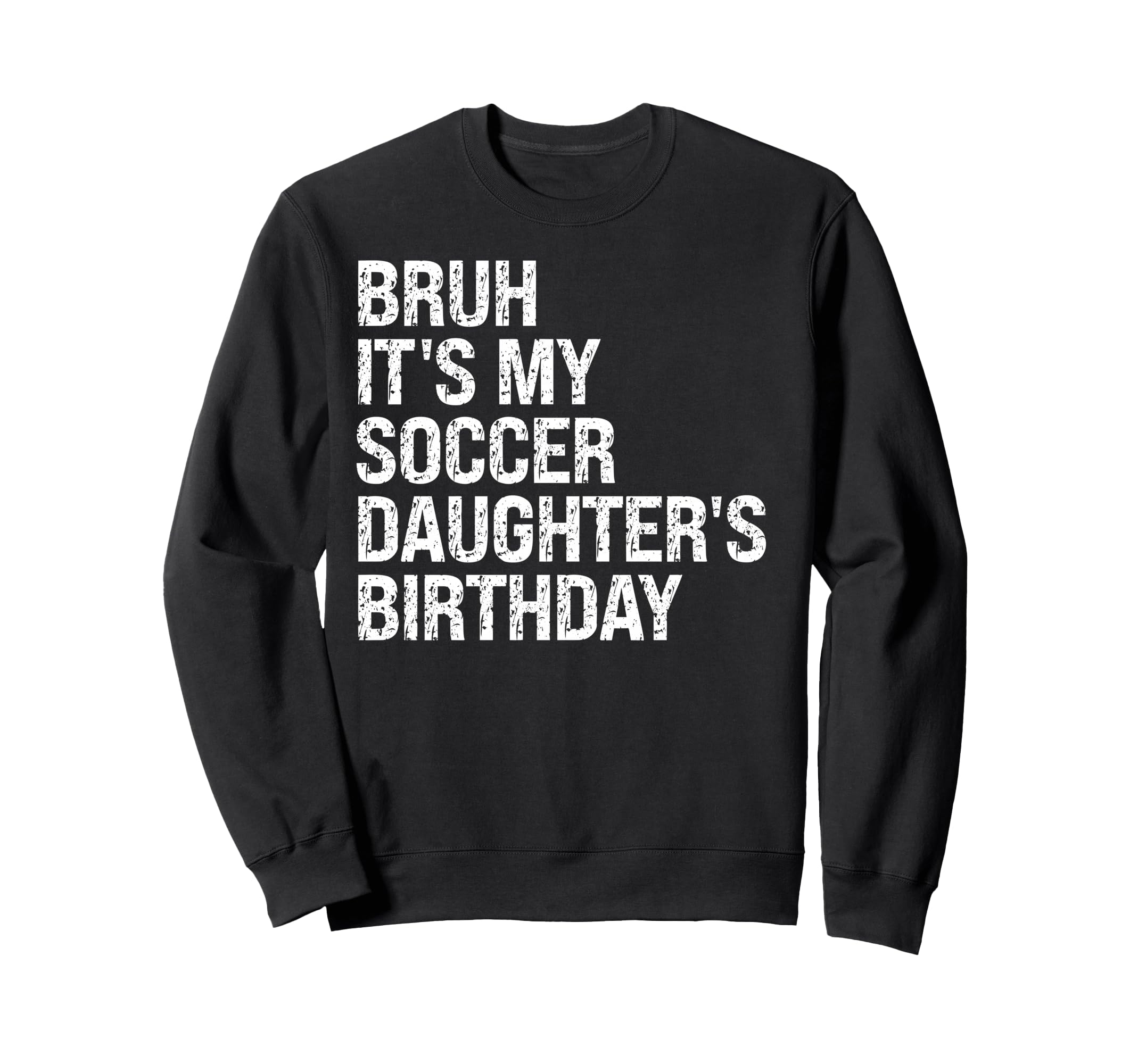 Bruh Its My Soccer Daughters Sweatshirt - Graphic Print for Adults - T-Shirt, Sweatshirt, Hoodie