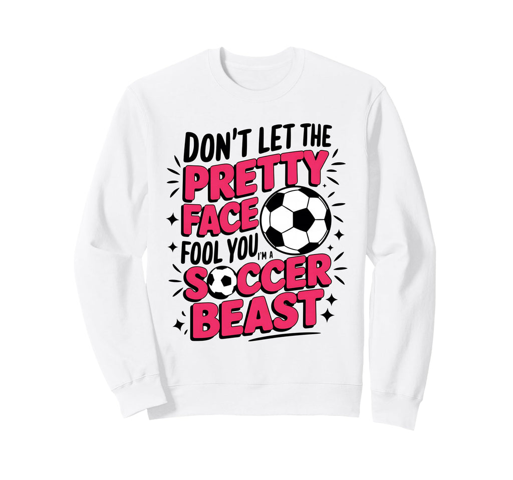 Dont Let Pretty Face Fool You Soccer Sweatshirt - Trendy Graphic Unisex - T-Shirt, Sweatshirt, Hoodie