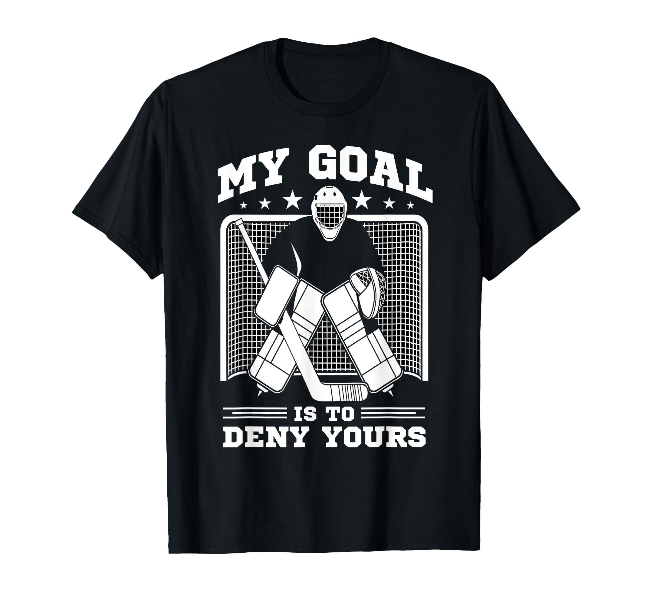 Hockey Goalie My Goal Is To Deny Yours T-Shirt - Novelty Apparel Men Women - T-Shirt, Sweatshirt, Hoodie