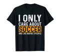 Funny Soccer I Only Care About Soccer T-Shirt - Novelty Apparel Men Women - T-Shirt, Sweatshirt, Hoodie