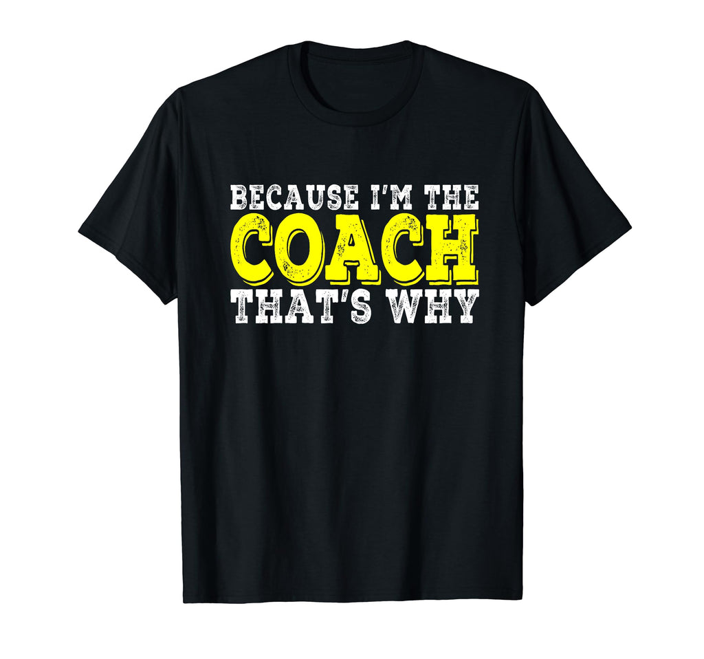 Coach Because Im Coach Thats Why Funny T-Shirt - Graphic Print Men Women - T-Shirt, Sweatshirt, Hoodie