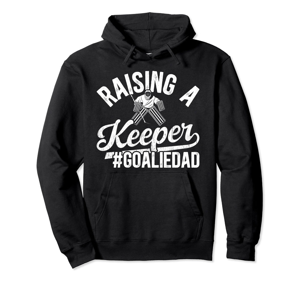 Raising Keeper Hockey Goalie Dad Hoodie - Casual Everyday Wear Men Women - T-Shirt, Sweatshirt, Hoodie
