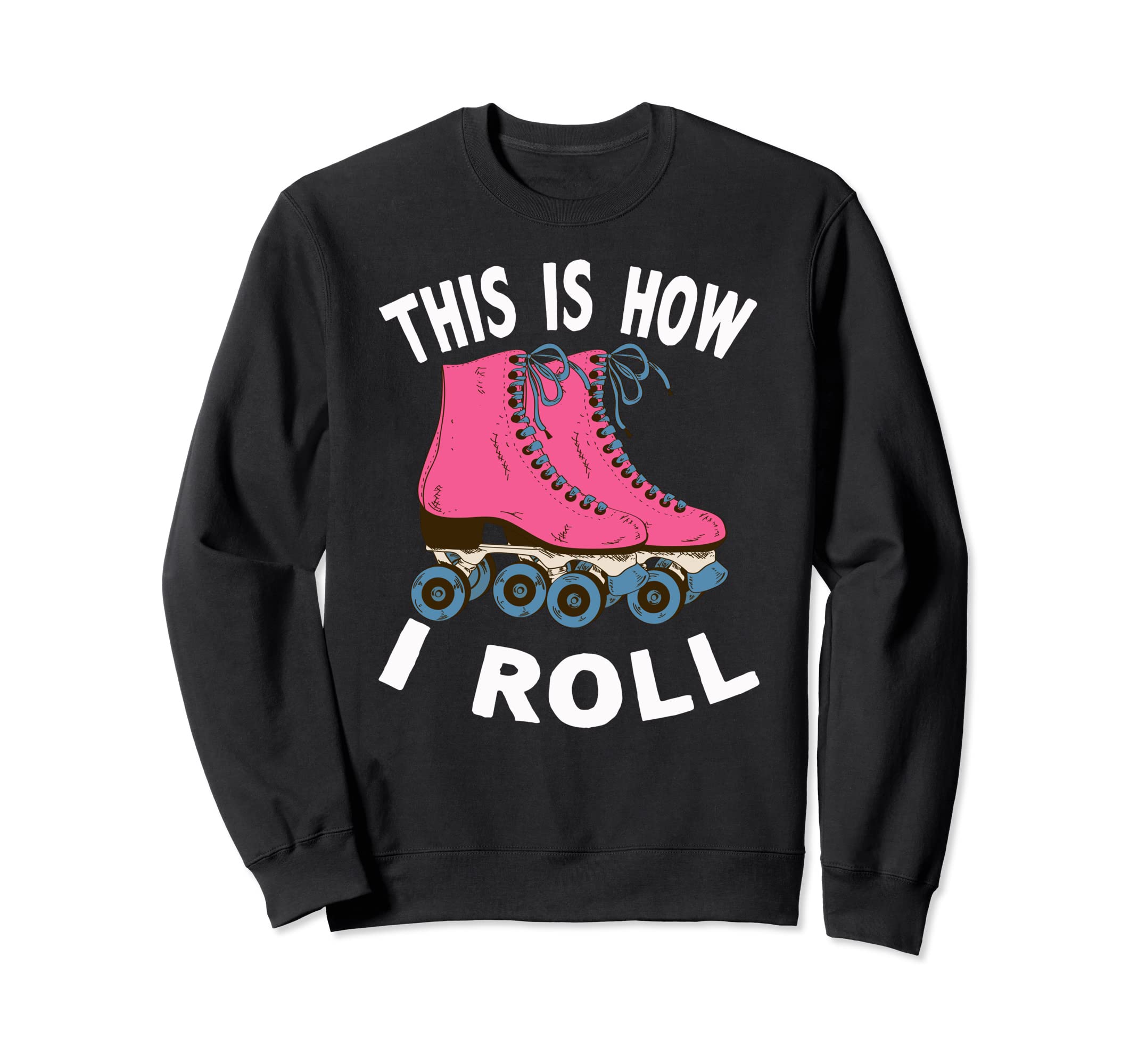 Roller Skating Gifts Roller Skate Sweatshirt - Novelty Apparel Men Women - T-Shirt, Sweatshirt, Hoodie