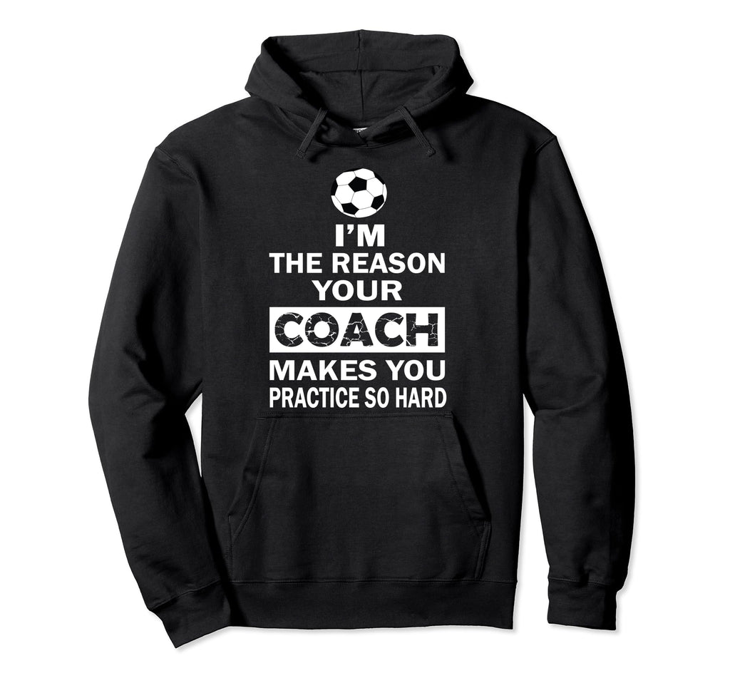 Im Reason Your Coach Makes You Practice Hoodie - Graphic Print for Adults - T-Shirt, Sweatshirt, Hoodie