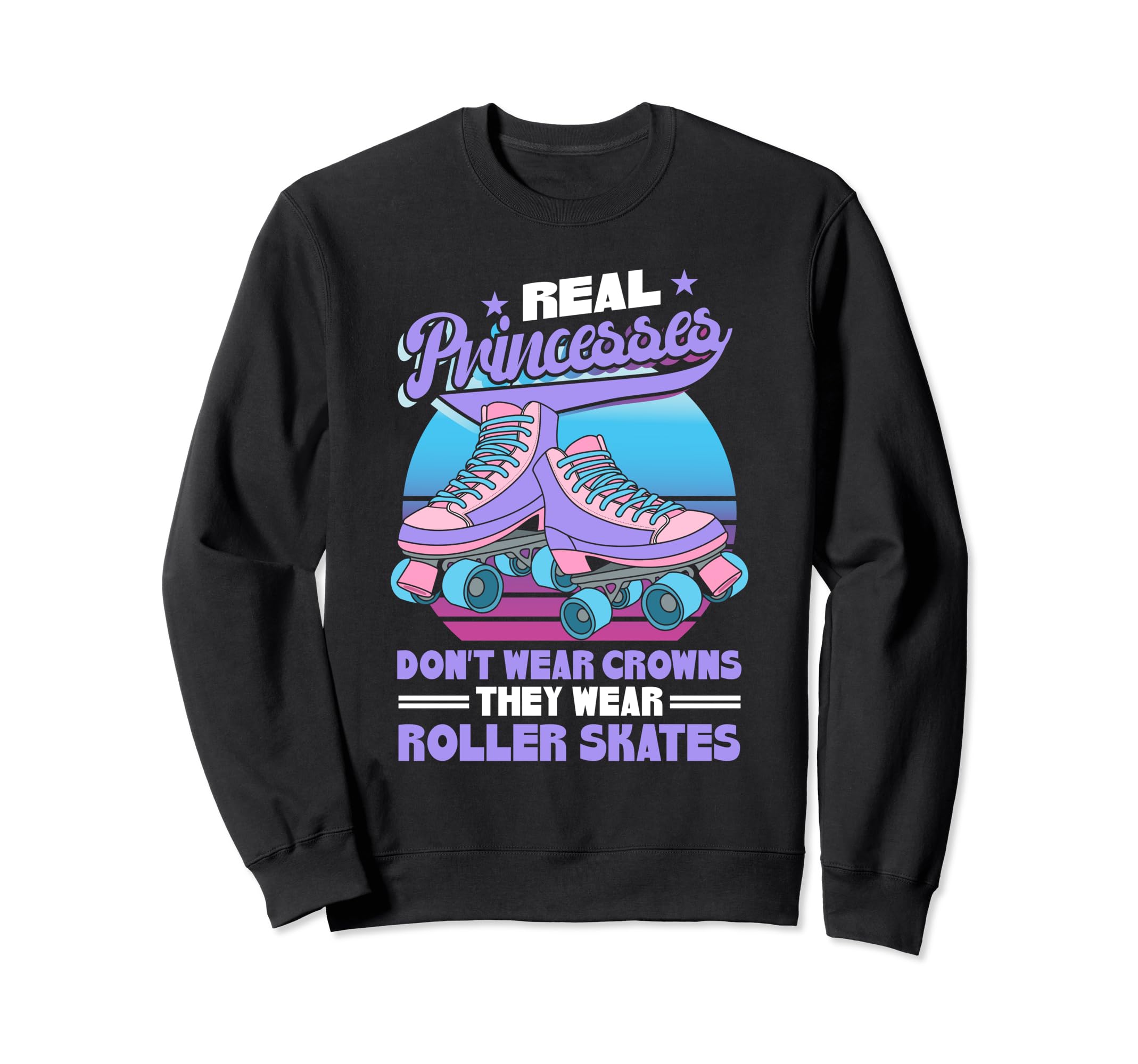 Roller Skate Real Princesses Wear Sweatshirt - Streetwear Style Unisex - T-Shirt, Sweatshirt, Hoodie