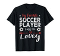 My Favorite Soccer Player Calls Me Lovey T-Shirt - Trendy Graphic Unisex - T-Shirt, Sweatshirt, Hoodie
