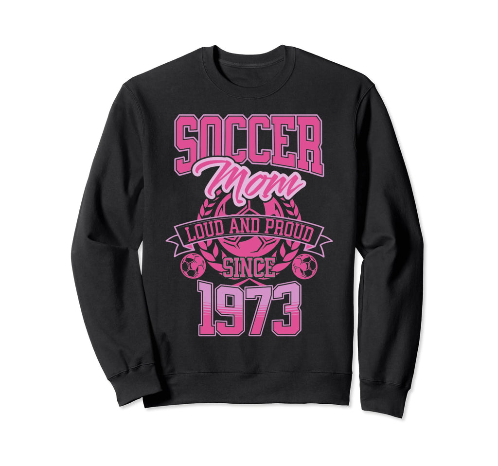 Soccer Mom Loud Proud Since 1973 Sweatshirt - Streetwear Style Unisex - T-Shirt, Sweatshirt, Hoodie