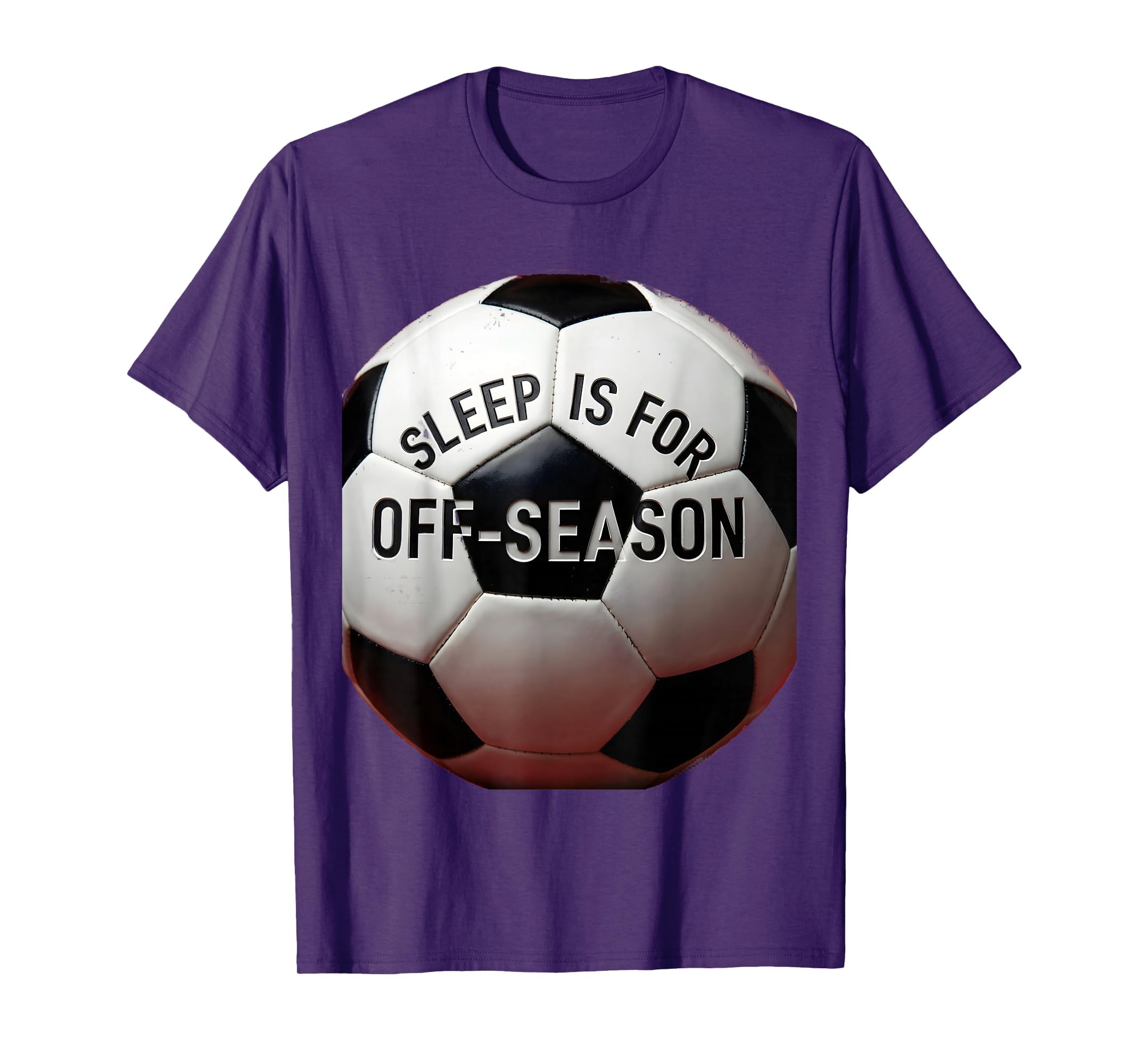 Sleep Is Off Season Soccer Fan T-Shirt - Casual Everyday Wear Unisex - T-Shirt, Sweatshirt, Hoodie