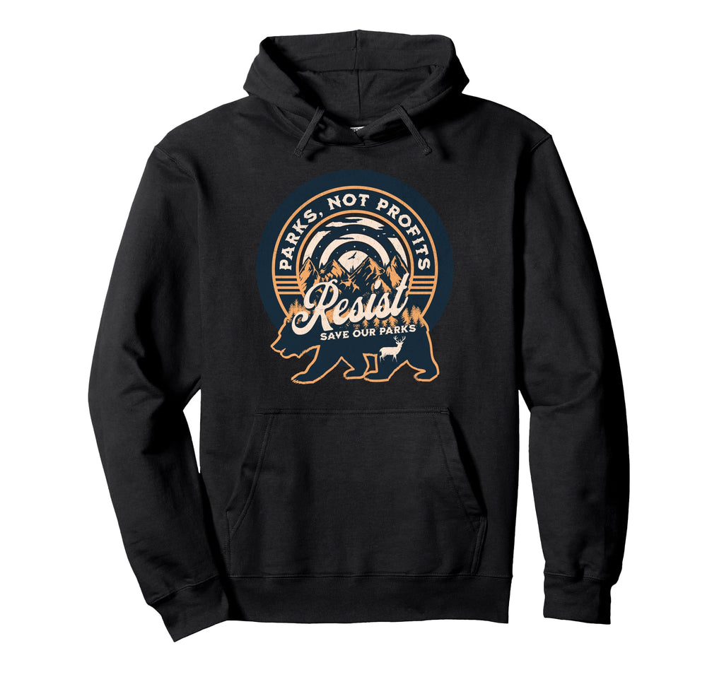 Resist National Parks Not Profits Hoodie - Fun Novelty Design Men Women - T-Shirt, Sweatshirt, Hoodie