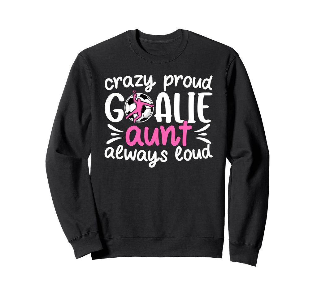 Crazy Proud Soccer Goalie Aunt Sweatshirt - Fun Novelty Design for Adults - T-Shirt, Sweatshirt, Hoodie